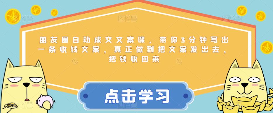 朋友圈自动成交文案课，带你3分钟写出一条收钱文案，真正做到把文案发出去，把钱收回来-鹤行社项目库
