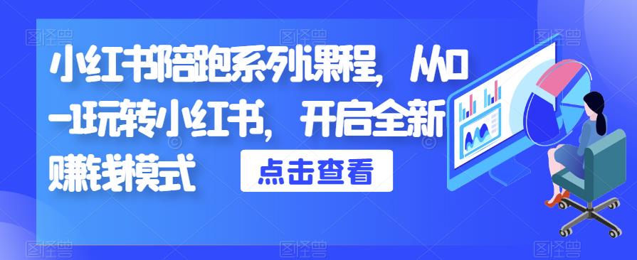 小红书陪跑系列课程，从0-1玩转小红书，开启全新赚钱模式-鹤行社项目库