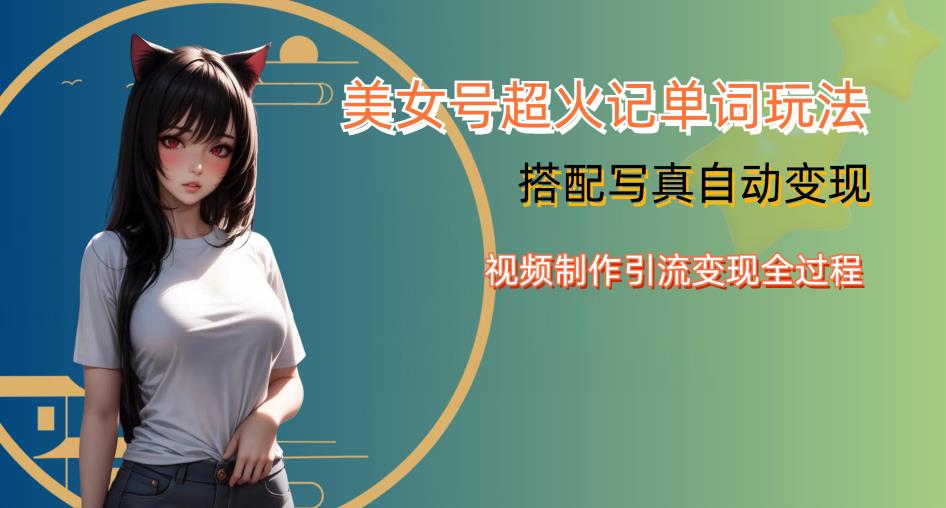 YY短视频系列美女号写真暴力变现第四期，美女号超火记单词玩法，视频制作引流变现全过程【揭秘】-鹤行社项目库