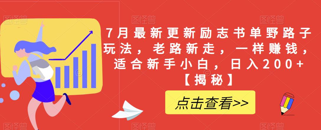 7月最新更新励志书单野路子玩法，老路新走，一样赚钱，适合新手小白，日入200+【揭秘】-鹤行社项目库
