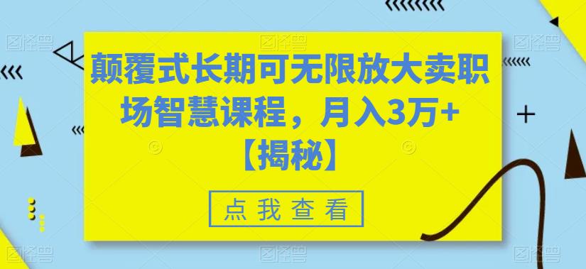 颠覆式长期可无限放大卖职场智慧课程，月入3万+【揭秘】-鹤行社项目库