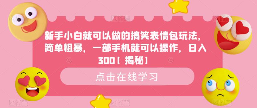 新手小白就可以做的搞笑表情包玩法，简单粗暴，一部手机就可以操作，日入300【揭秘】-鹤行社项目库
