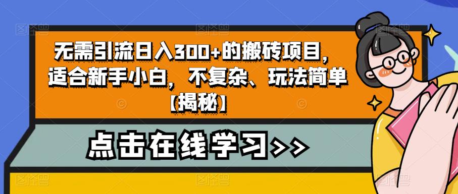 无需引流日入300+的搬砖项目，适合新手小白，不复杂、玩法简单【揭秘】-鹤行社项目库