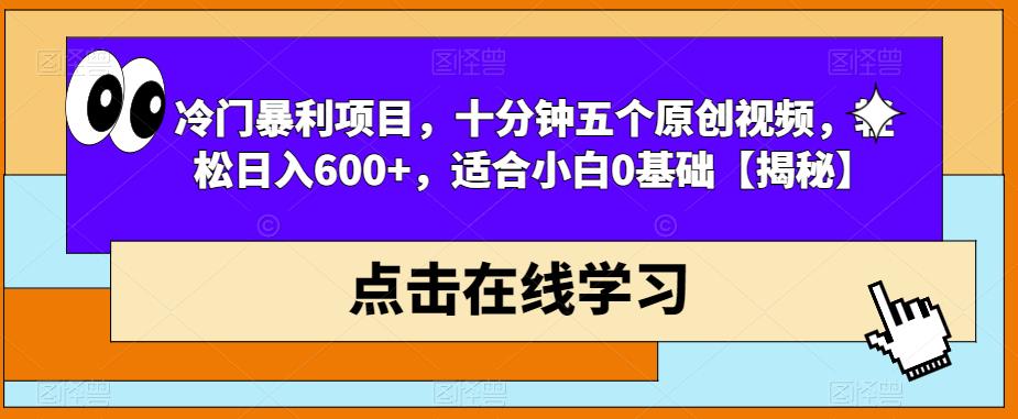 冷门暴利项目，十分钟五个原创视频，轻松日入600+，适合小白0基础【揭秘】-鹤行社项目库