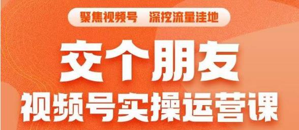 交个朋友·视频号实操运营课，​3招让你冷启动成功流量爆发，单场直播迅速打爆直播间-鹤行社项目库