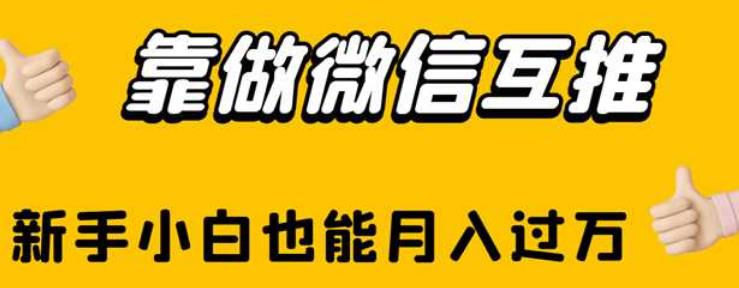 靠做微信互推，新手小白也能月入过万【揭秘】-鹤行社项目库