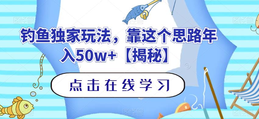 钓鱼独家玩法，靠这个思路年入50w+【揭秘】-鹤行社项目库