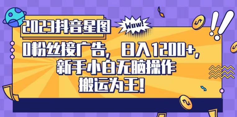 抖音星图0粉接广告，新手小白无脑操作日入1200+，无上限无门槛，搬运为王！【揭秘】-鹤行社项目库