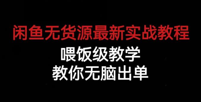 闲鱼无货源最新实战教程，喂饭级教学，教你无脑出单【揭秘】-鹤行社项目库