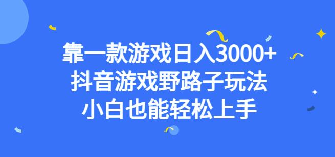 靠一款游戏日入3000+，抖音游戏野路子玩法，小白也能轻松上手【揭秘】-鹤行社项目库