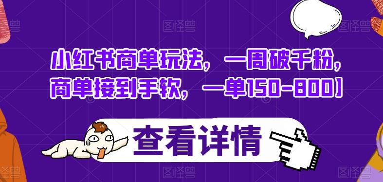 小红书商单玩法，一周破千粉，商单接到手软，一单150-800【揭秘】-鹤行社项目库