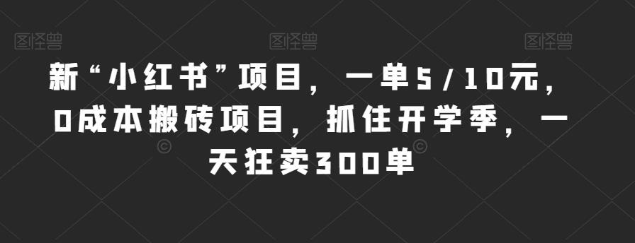 新“小红书”项目，一单5/10元，0成本搬砖项目，抓住开学季，一天狂卖300单【揭秘】-鹤行社项目库