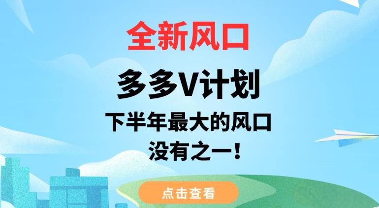 全新风口，多多V计划，下半年最大的风口项目，没有之一【揭秘】-鹤行社项目库