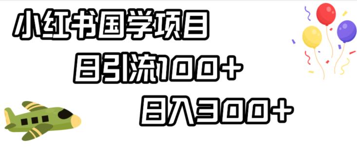 小红书国学项目，轻松引流100+，日入300+【揭秘】-鹤行社项目库