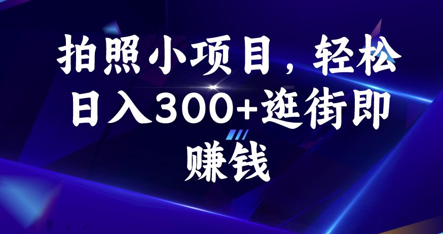 拍照小项目，轻松日入300+逛街即赚钱【揭秘】-鹤行社项目库