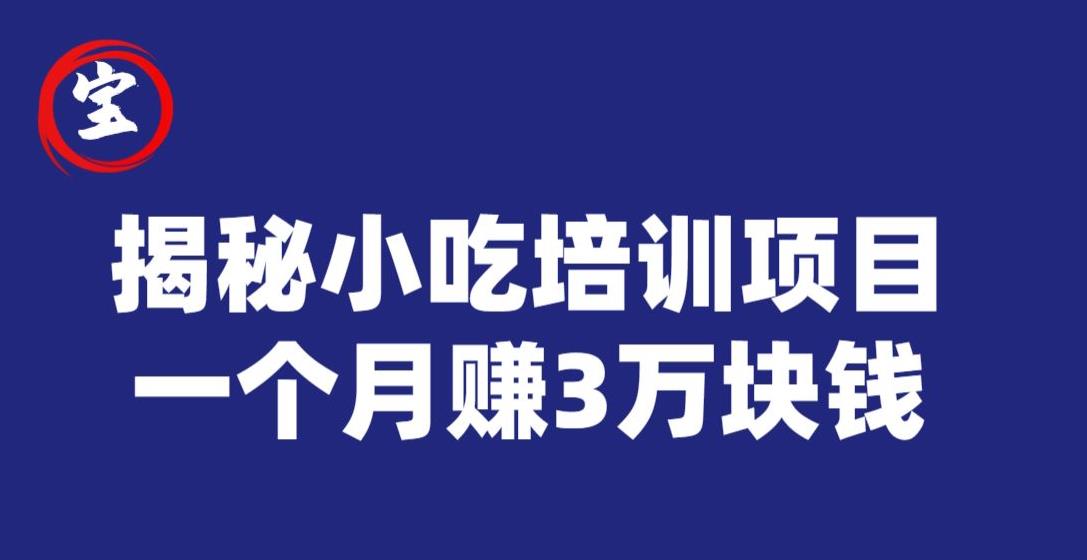 宝哥揭秘小吃培训项目，利润非常很可观，一个月赚3万块钱-鹤行社项目库
