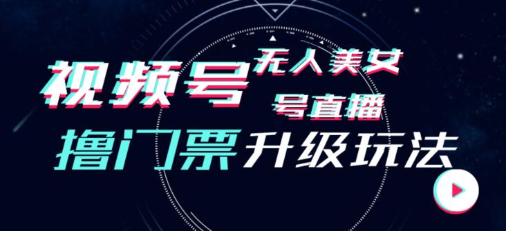 视频号美女无人直播间撸门票搭建升级玩法，日入1000+，后端转化不封号【揭秘】-鹤行社项目库