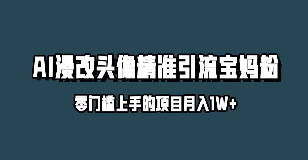 小红书最新AI漫改头像升级玩法，精准引流宝妈粉，月入1w+【揭秘】-鹤行社项目库