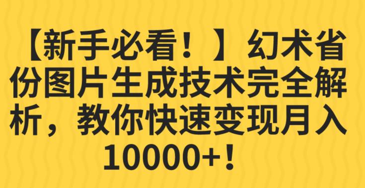 【新手必看！】幻术省份图片生成技术完全解析，教你快速变现并轻松月入10000+【揭秘】-鹤行社项目库