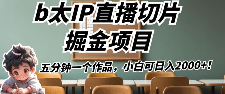 b太IP直播切片掘金项目，五分钟一个作品，小白可日入2000+【揭秘】-鹤行社项目库