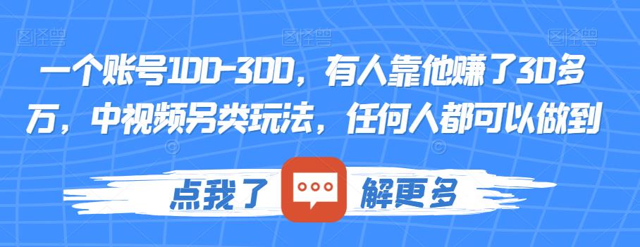 一个账号100-300，有人靠他赚了30多万，中视频另类玩法，任何人都可以做到【揭秘】-鹤行社项目库