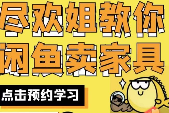 尽欢·闲鱼家具实战经验，手把手教你在闲鱼开家具网店-鹤行社项目库