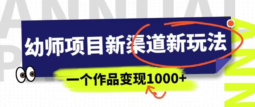 幼师项目新渠道新玩法，一个作品变现1000+，一部手机实现月入过万-鹤行社项目库