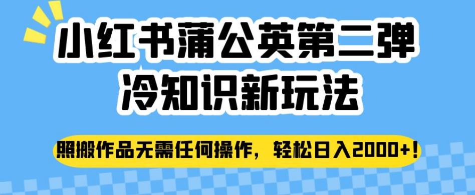 小红书蒲公英第二弹冷知识新玩法，照搬作品无需任何操作，轻松日入2000+【揭秘】-鹤行社项目库