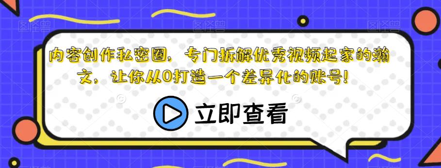 内容创作私密圈，专门拆解优秀视频起家的瀚文，让你从0打造一个差异化的账号！-鹤行社项目库