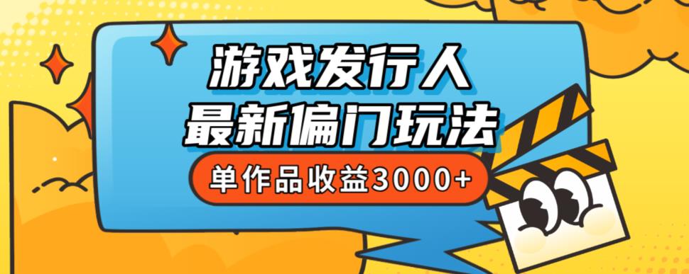 斥资8888学的游戏发行人最新偏门玩法，单作品收益3000+，新手很容易上手【揭秘】-鹤行社项目库