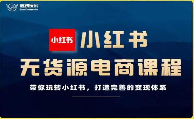 前线玩家-小红书无货源电商，带你玩转小红书，打造完善的变现体系-鹤行社项目库