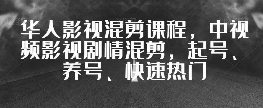 华人影视混剪课程，中视频影视剧情混剪，起号、养号、快速热门-鹤行社项目库