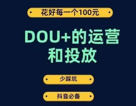 DOU+的运营和投放，花1条DOU+的钱，成为DOU+的投放高手，少走弯路不采坑-鹤行社项目库