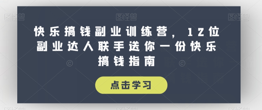 快乐搞钱副业训练营，12位副业达人联手送你一份快乐搞钱指南-鹤行社项目库
