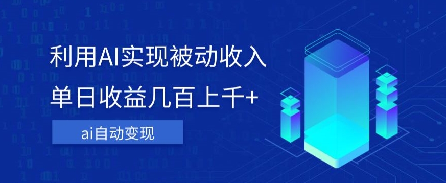 利用ai实现被动收入，单日收益几百上千+，无需动脑，傻瓜式操作【揭秘】-鹤行社项目库
