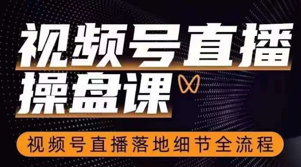 视频号直播操盘课，​视频号直播落地细节全流程-鹤行社项目库