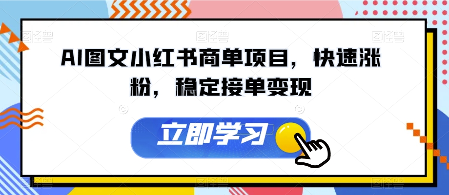AI图文小红书商单项目，快速涨粉，稳定接单变现【揭秘】-鹤行社项目库