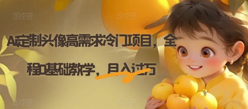 Ai定制头像高需求冷门项目，全程0基础教学，月入过万【揭秘】-鹤行社项目库