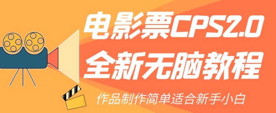 电影票CPS2.0全新无脑教程，作品制作简单适合新手小白-鹤行社项目库