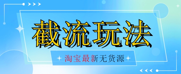 首发价值2980最新淘宝无货源不开车自然流超低成本截流玩法日入300+【揭秘】-鹤行社项目库