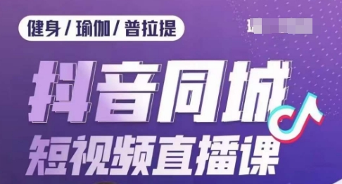 健身行业抖音同城短视频直播课，通过抖音低成本获客提升业绩，门店标准化流程承接流量-鹤行社项目库