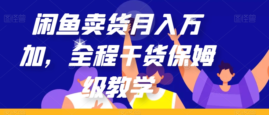 闲鱼卖货月入万加，全程干货保姆级教学【揭秘】-鹤行社项目库