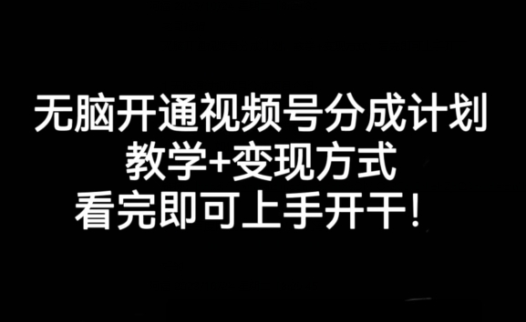 无脑开通视频号分成计划，教学+变现方式，看完即可上手开干!-鹤行社项目库