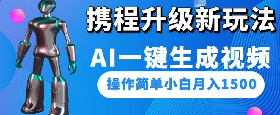 携程升级新玩法AI一键生成视频，操作简单小白月入1500-鹤行社项目库