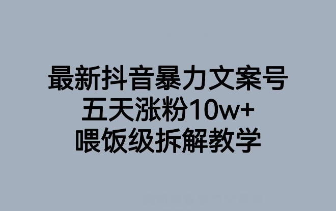 最新抖音暴力文案号，五天涨粉10w+，喂饭级拆解教学-鹤行社项目库