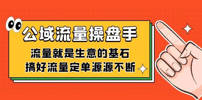 公域流量-操盘手，流量就是生意的基石，搞好流量定单源源不断-鹤行社项目库
