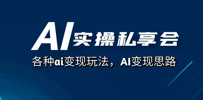 AI实操私享会，各种ai变现玩法，AI变现思路（67节课）-鹤行社项目库