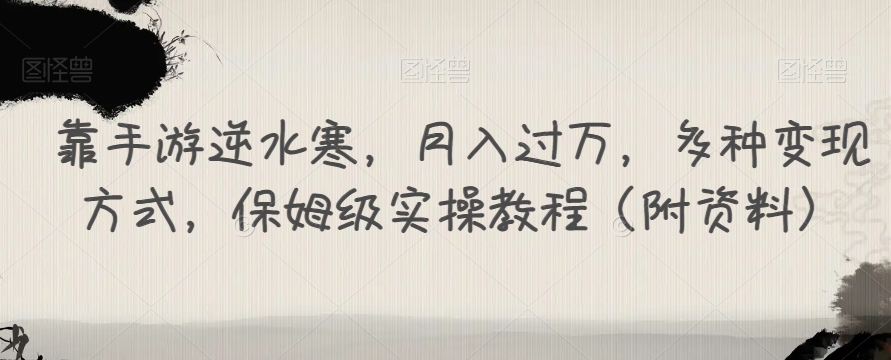 靠手游逆水寒，月入过万，多种变现方式，保姆级实操教程（附资料）-鹤行社项目库