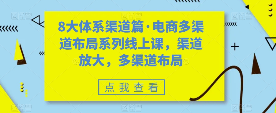 八大体系渠道篇·电商多渠道布局系列线上课，渠道放大，多渠道布局-鹤行社项目库