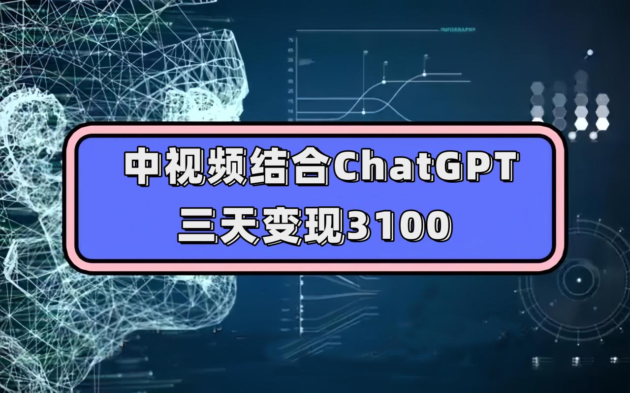 中视频结合ChatGPT，三天变现3100，人人可做 玩法思路实操教学！-鹤行社项目库